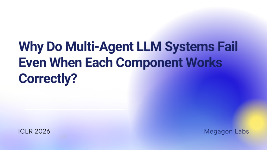 why do multi-agent LLM Systems fail even wehn each component works correctly?